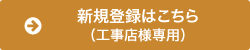 新規登録はこちら（工事店様専用）